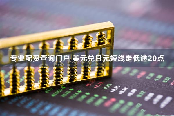 专业配资查询门户 美元兑日元短线走低逾20点