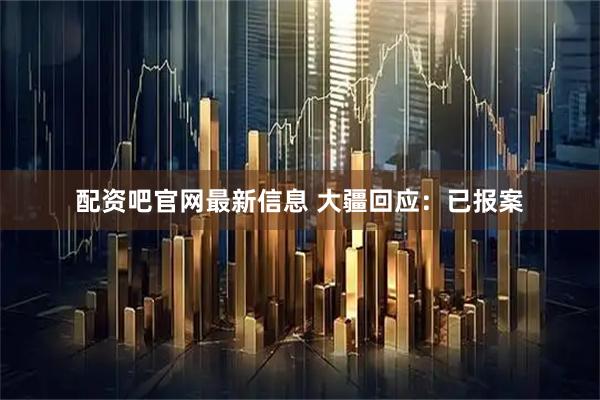 配资吧官网最新信息 大疆回应：已报案